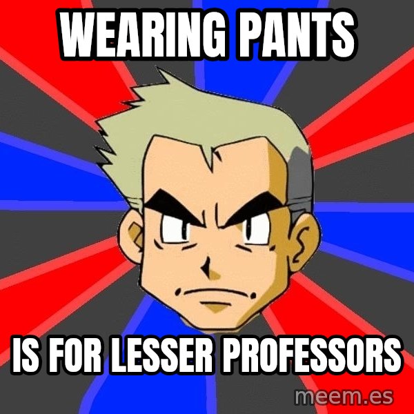 Professor Oak meme: wearing pants / is for lesser professors