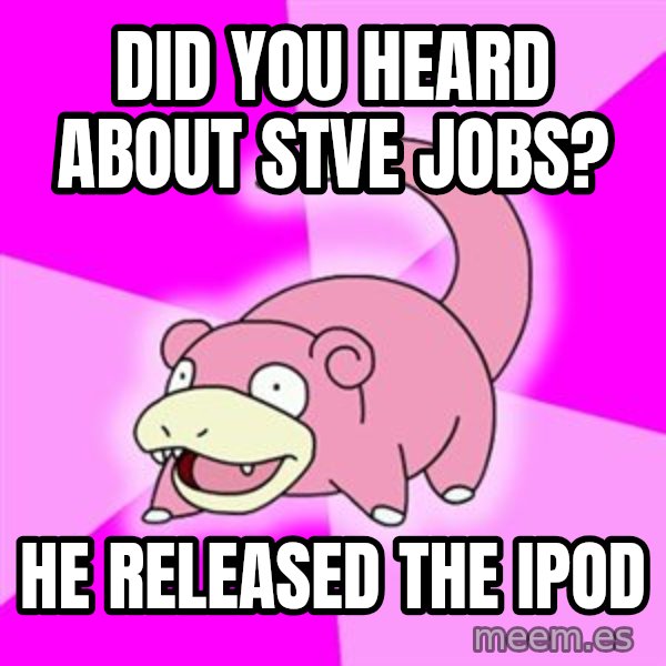 Slowpoke meme: did you heard about stve jobs? / he released the ipod