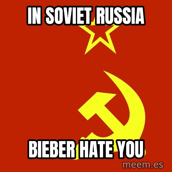 In Soviet Russia meme: In soviet russia / bieber hate you