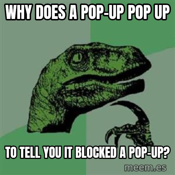 Philosoraptor meme: Why does a   pop-up pop up / to tell you it blocked a pop-up?