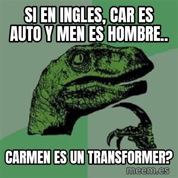 Philosoraptor meme: si en ingles, car es auto y men es hombre.. / carmen es un transformer?
