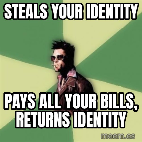 Tyler Durden meme: STeals your identity / pays all your bills, returns identity