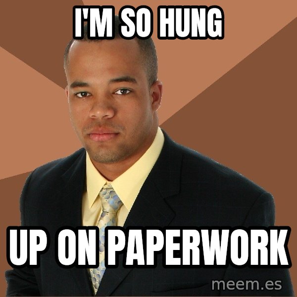 Successful Black Man meme: I'm so hung / up on paperwork