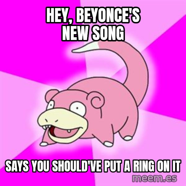 Slowpoke meme: Hey, beyonce's new song / says you should've put a ring on it