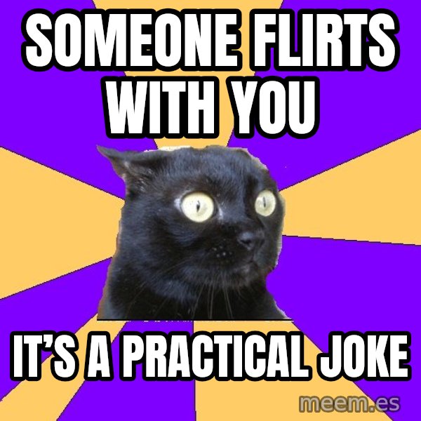 Anxiety Cat meme: someone flirts with you / it’s a practical joke