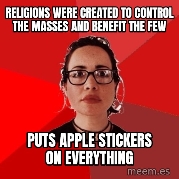 Liberal Douche Garofalo meme: religions were created to control the masses and benefit the few / puts apple stickers on everything