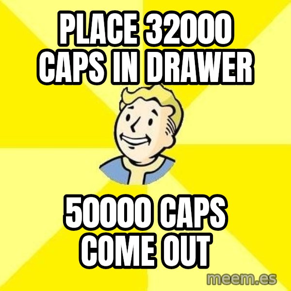 Fallout 3 meme: place 32000 caps in drawer / 50000 caps come out