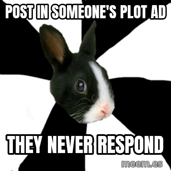 Roleplaying Rabbit meme: POST IN SOMEONE'S PLOT AD / THEY NEVER RESPOND