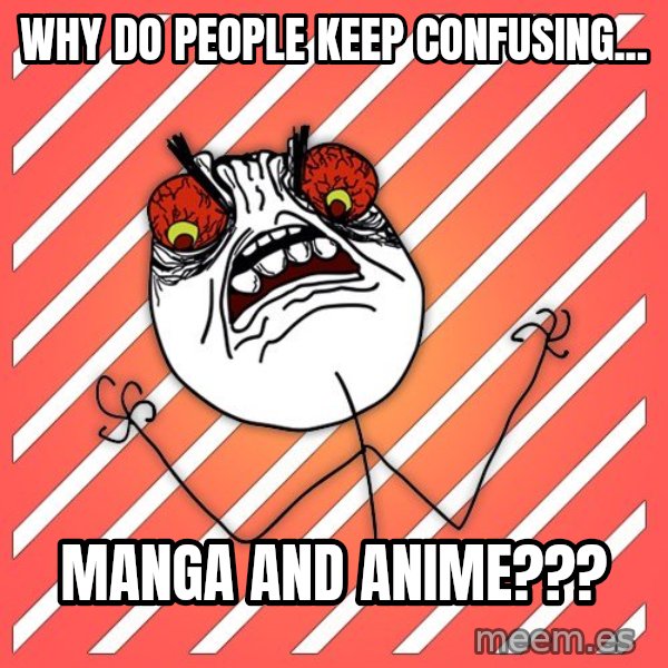iHate meme: why do people keep confusing... / manga and anime???