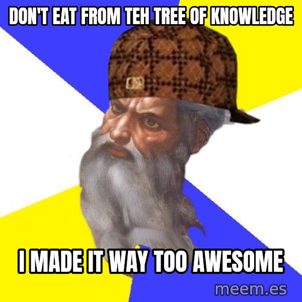 Scumbag God meme: don't eat from teh tree of knowledge / I made it way too awesome