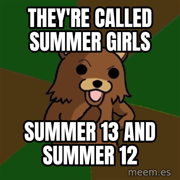 Pedobear meme: They're called Summer Girls / Summer 13 and summer 12
