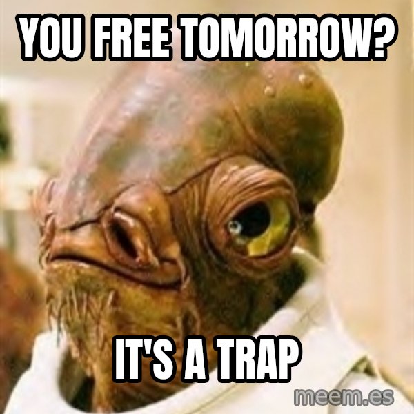 Its A Trap meme: you free tomorrow? / it's a TRap