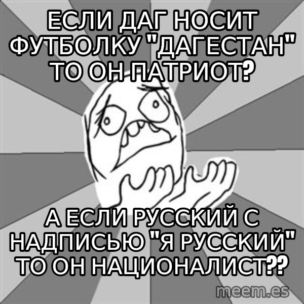 Whyyy??? meme: если даг носит футболку "дагестан" то он патриот? / а если русский с надписью "Я РУССКИЙ" то он националист??