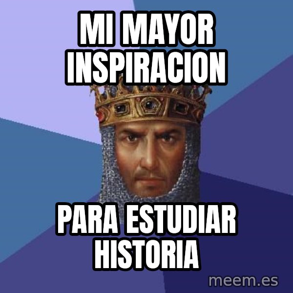Age Of Empires meme: MI MAYOR INSPIRACION / PARA ESTUDIAR HISTORIA