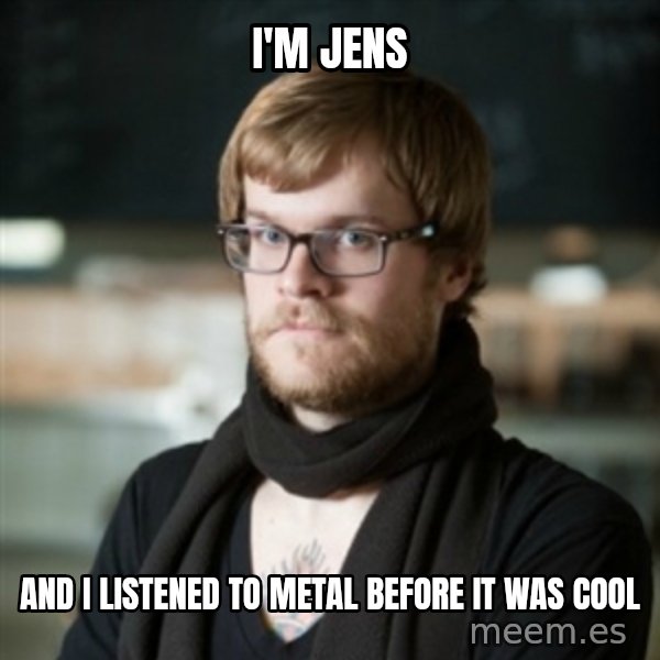 hipster Barista meme: I'm Jens / and i listened to metal before it was cool