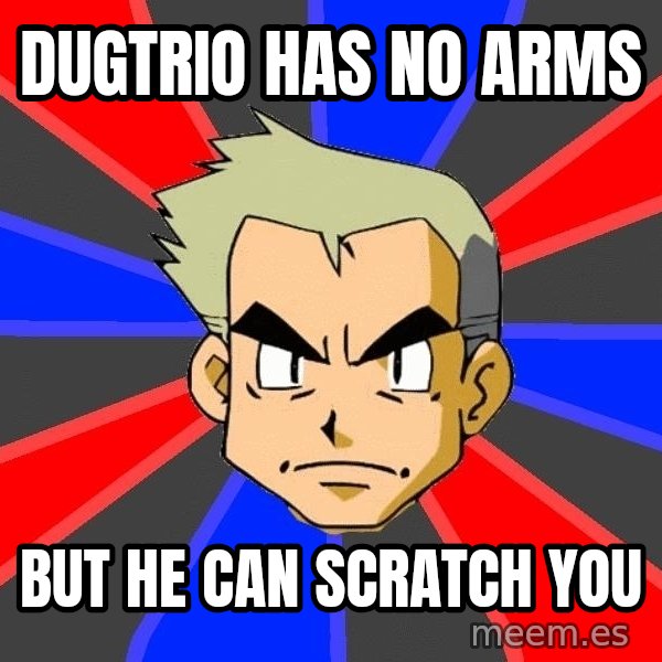 Professor Oak meme: dugtrio has no arms / but he can scratch you