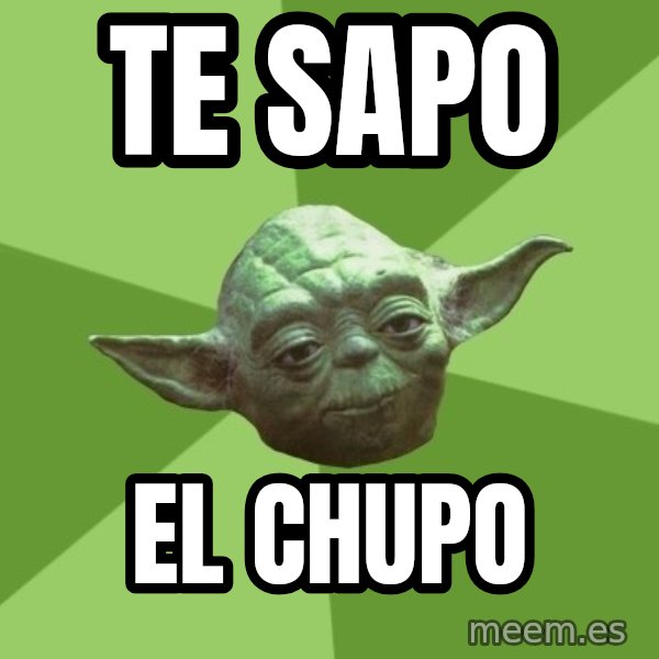 Advice Yoda Gives meme: te sapo / el chupo