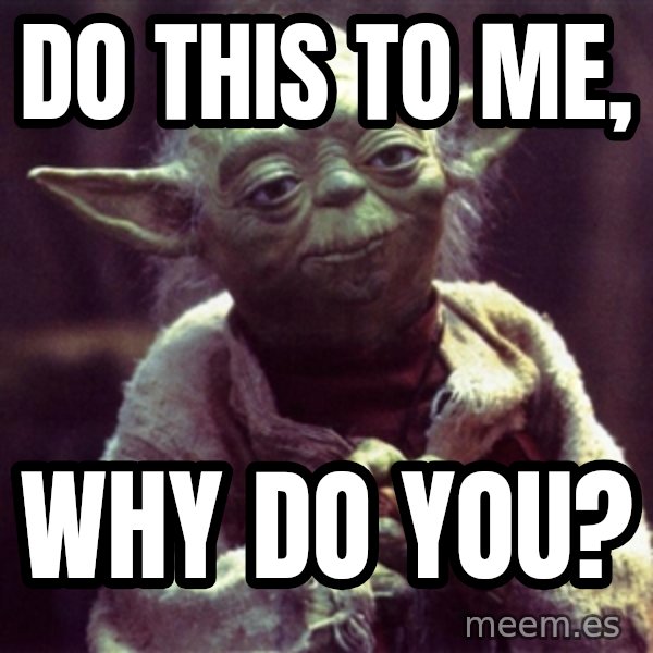 Advice Yoda Gives meme: do this to me, / why do you?