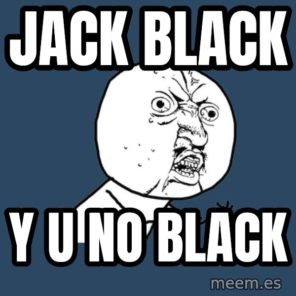 Y U No meme: jack black / Y U NO BLACK