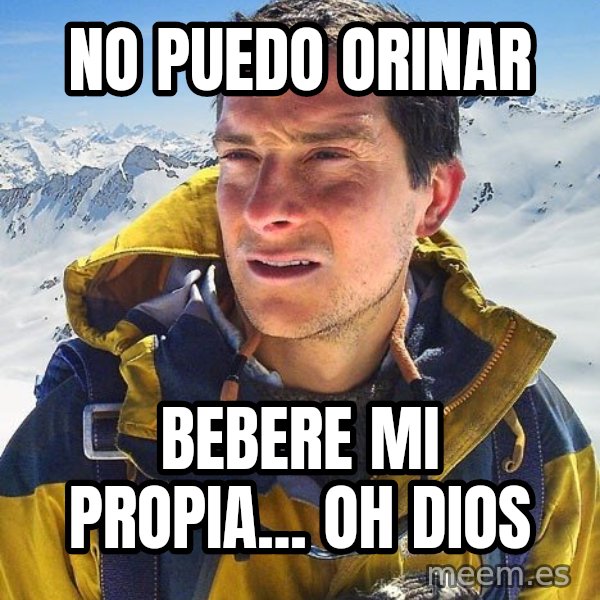 Bear Grylls meme: no puedo orinar / bebere mi propia... oh dios