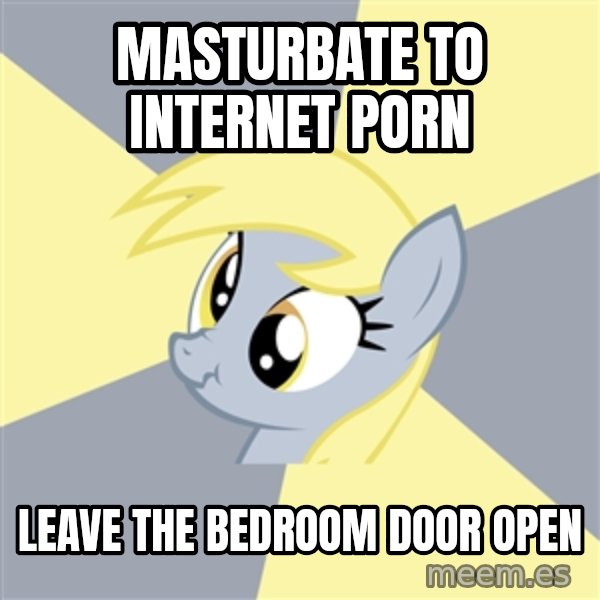 Badvice Derpy meme: masturbate to internet porn / leave the bedroom door open