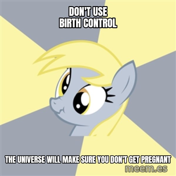 Badvice Derpy meme: don't use birth control / the universe will make sure you don't get pregnant