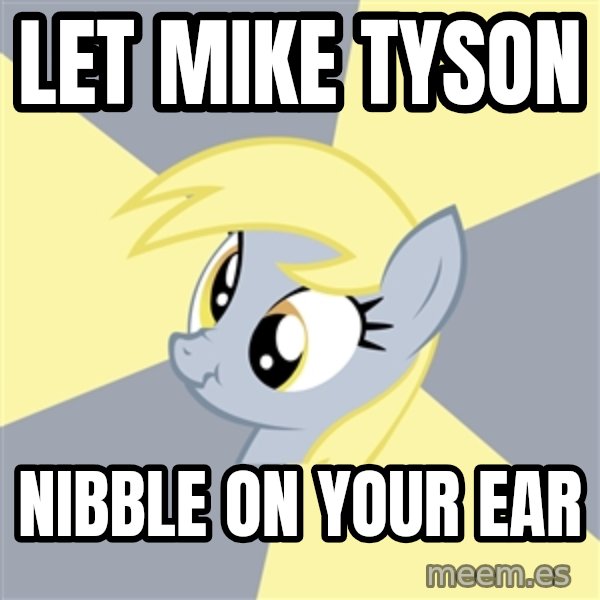 Badvice Derpy meme: let mike tyson / nibble on your ear