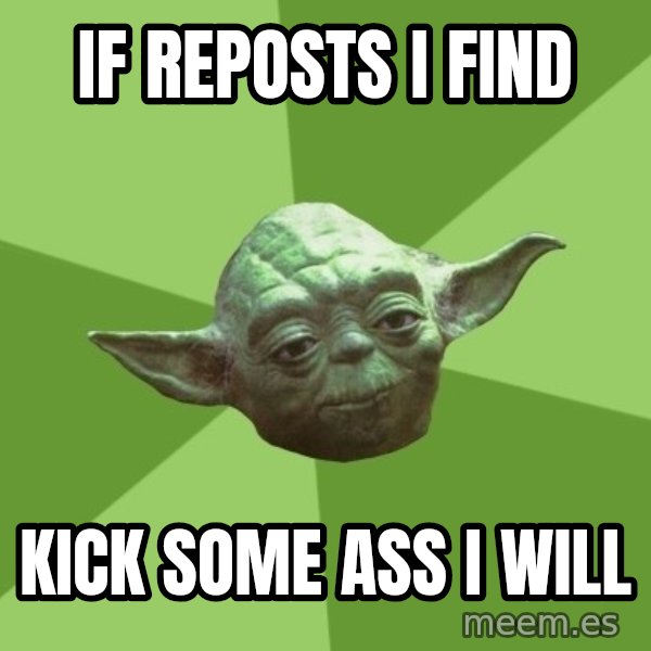 Advice Yoda Gives meme: If reposts i find / kick some ass i will
