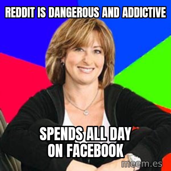 Sheltering Suburban Mom meme: Reddit is dangerous and addictive / Spends all day on facebook