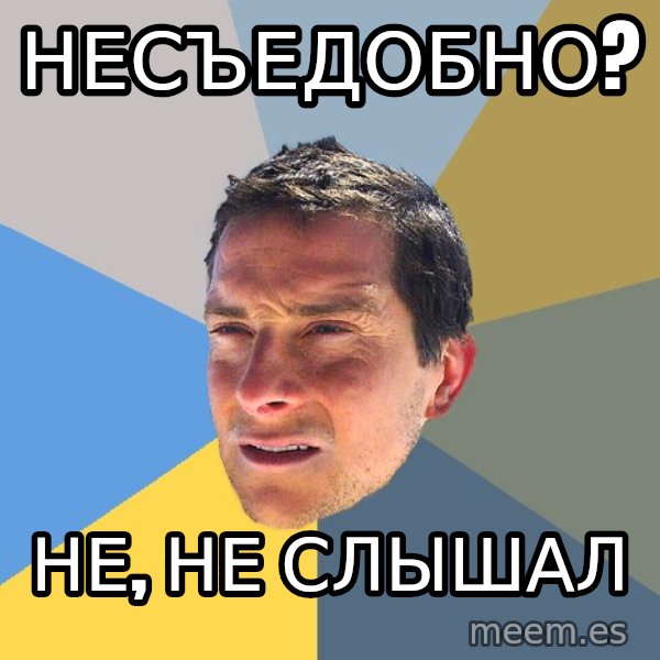 Bear Grylls meme: Несъедобно? / Не, не слышал