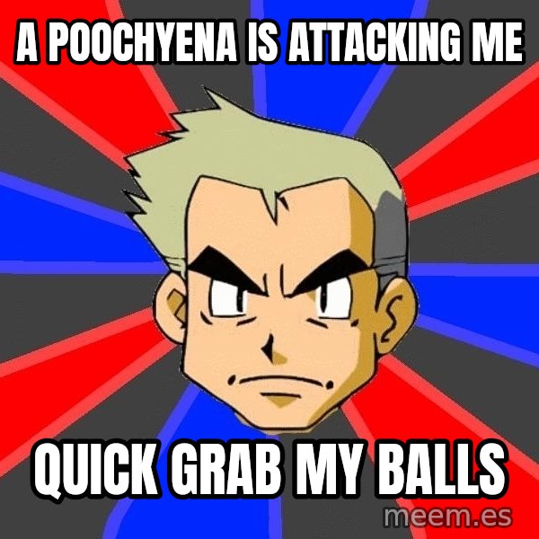 Professor Oak meme: A poochyena is attacking me / Quick grab my balls