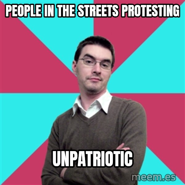 Privilege Denying Dude meme: People in the streets protesting / unpatriotic