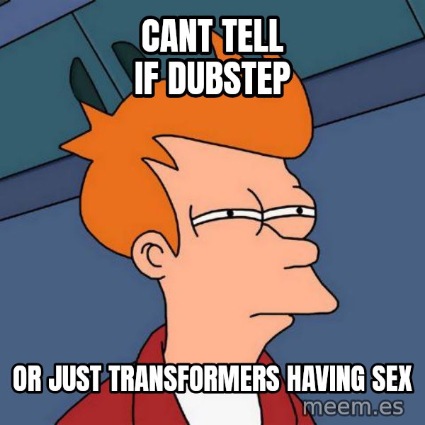 Futurama Fry meme: cant tell if dubstep / or just transformers having sex