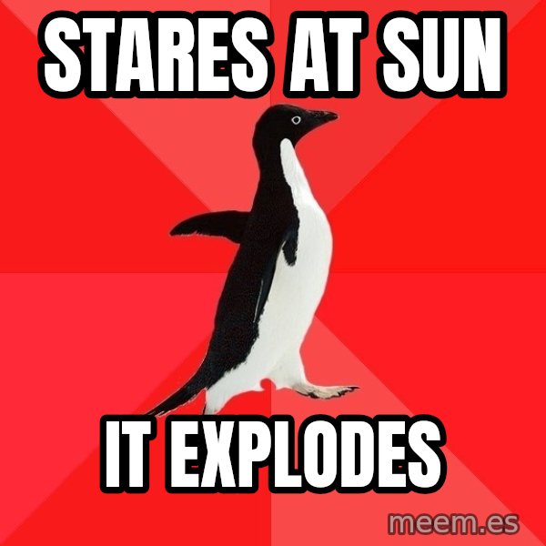 Socially Awesome Penguin meme: sTARES AT SUN / It explodes