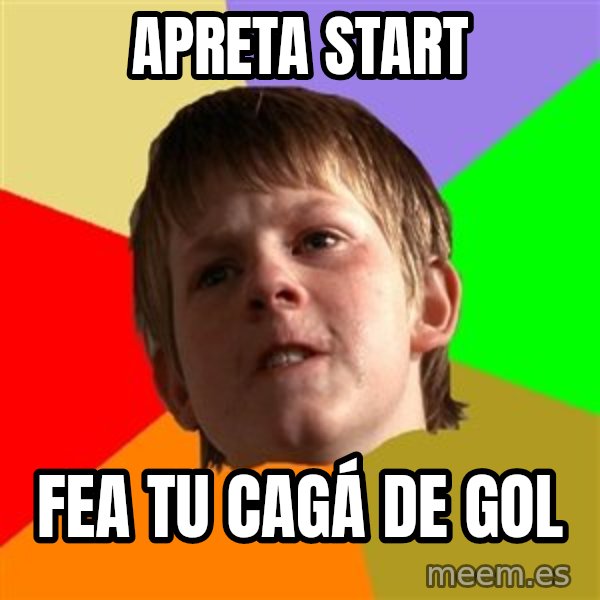 Angry School Boy meme: apreta start / fea tu cagá de gol