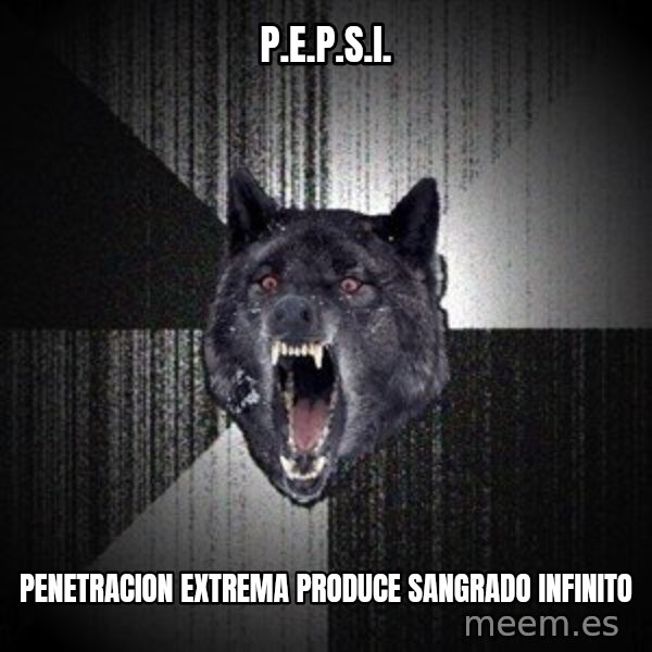 Insanity Wolf meme: P.E.P.S.I. / Penetracion Extrema produce sangrado infinito