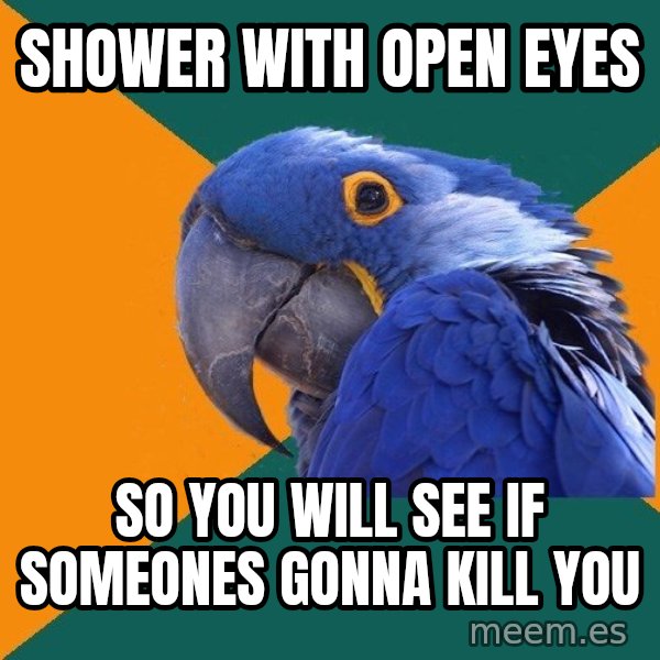 Paranoid Parrot meme: shower with open eyes / so you will see if someones gonna kill you