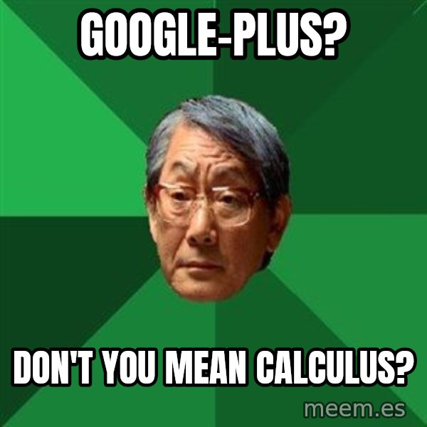 High Expectations Asian Father meme: Google-PLus? / Don't You mean calculus?