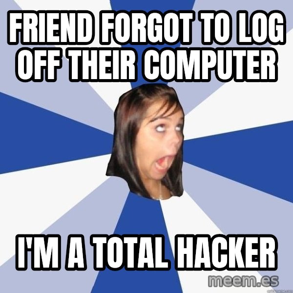 Annoying Facebook Girl meme: friend forgot to log off their computer / i'm a total hacker