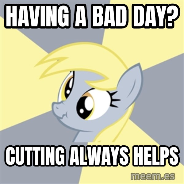 Badvice Derpy meme: Having a bad day? / cutting always helps