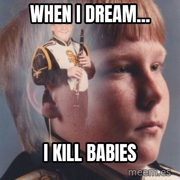 PTSD Clarinet Boy meme: when i dream... / i kill babies