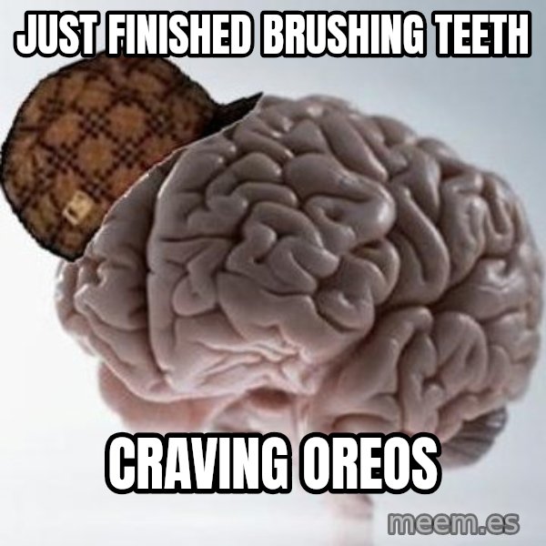 Scumbag Brain meme: Just finished brushing teeth / Craving oreos