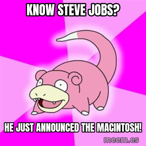 Slowpoke meme: know steve jobs? / HE just announced the macintosh!