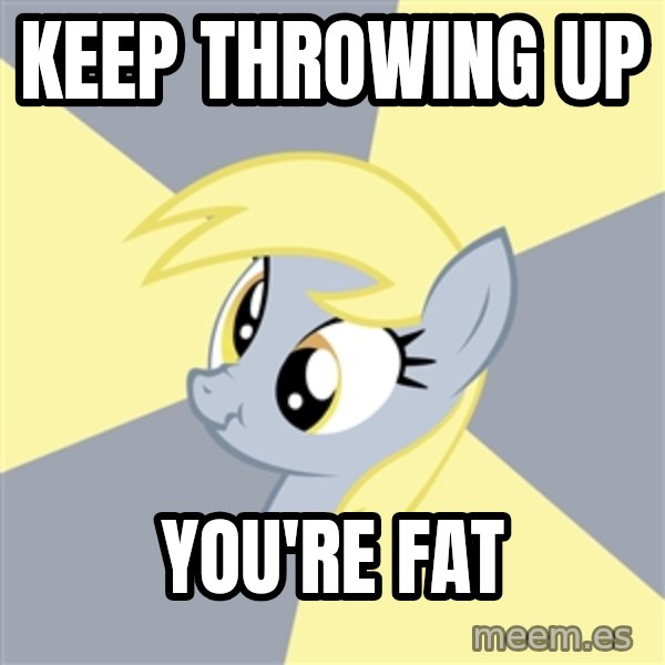 Badvice Derpy meme: keep throwing up / you're fat