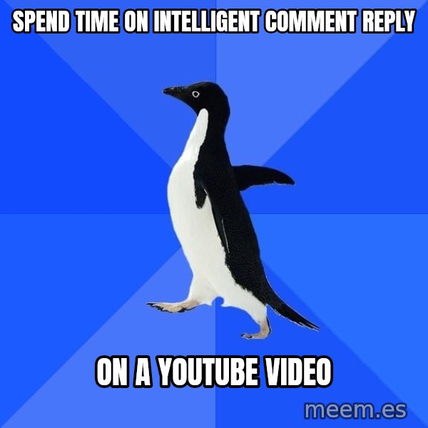 Socially Awkward Penguin meme: Spend time on intelligent comment reply / on a youtube video