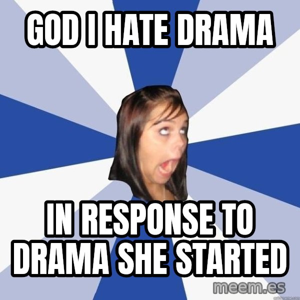 Annoying Facebook Girl meme: god i hate drama / in response to drama she started