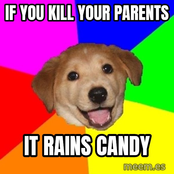 Advice Dog meme: if you kill your parents / it rains candy
