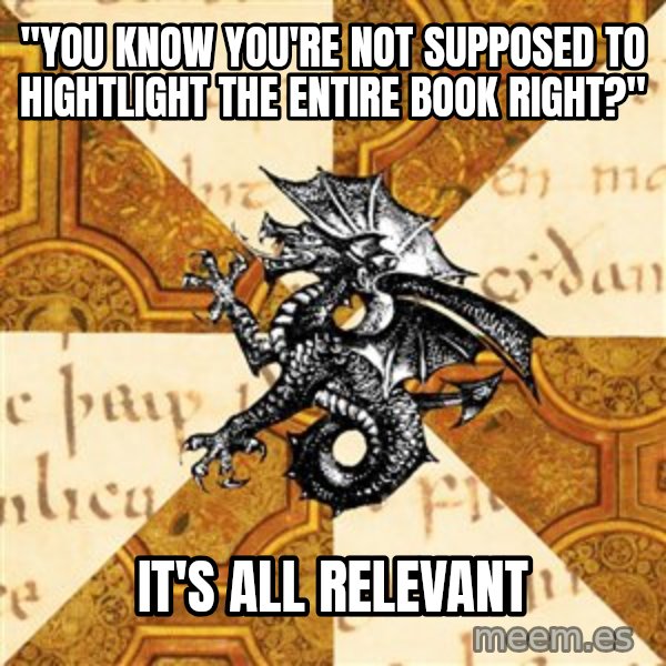 History Major Heraldic Beast meme: "you know you're not supposed to hightlight the entire book right?" / it's all relevant