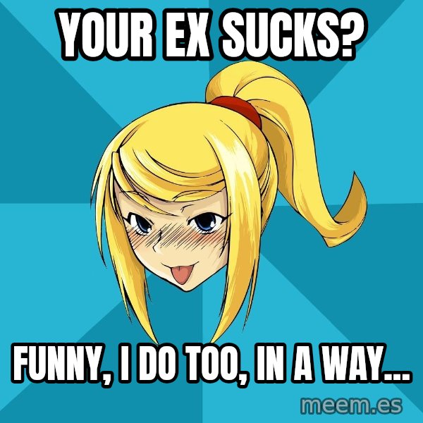 Horney Samus meme: your ex sucks? / funny, i do too, in a way...
