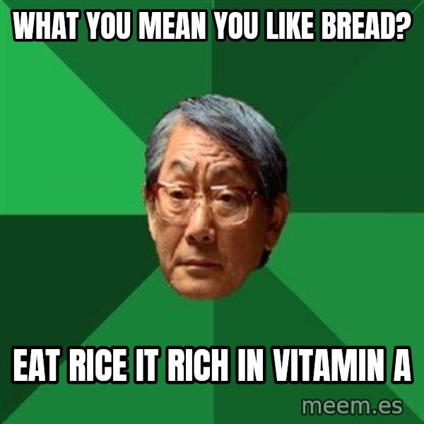 High Expectations Asian Father meme: what you mean you like bread? / eat rice it rich in vitamin A